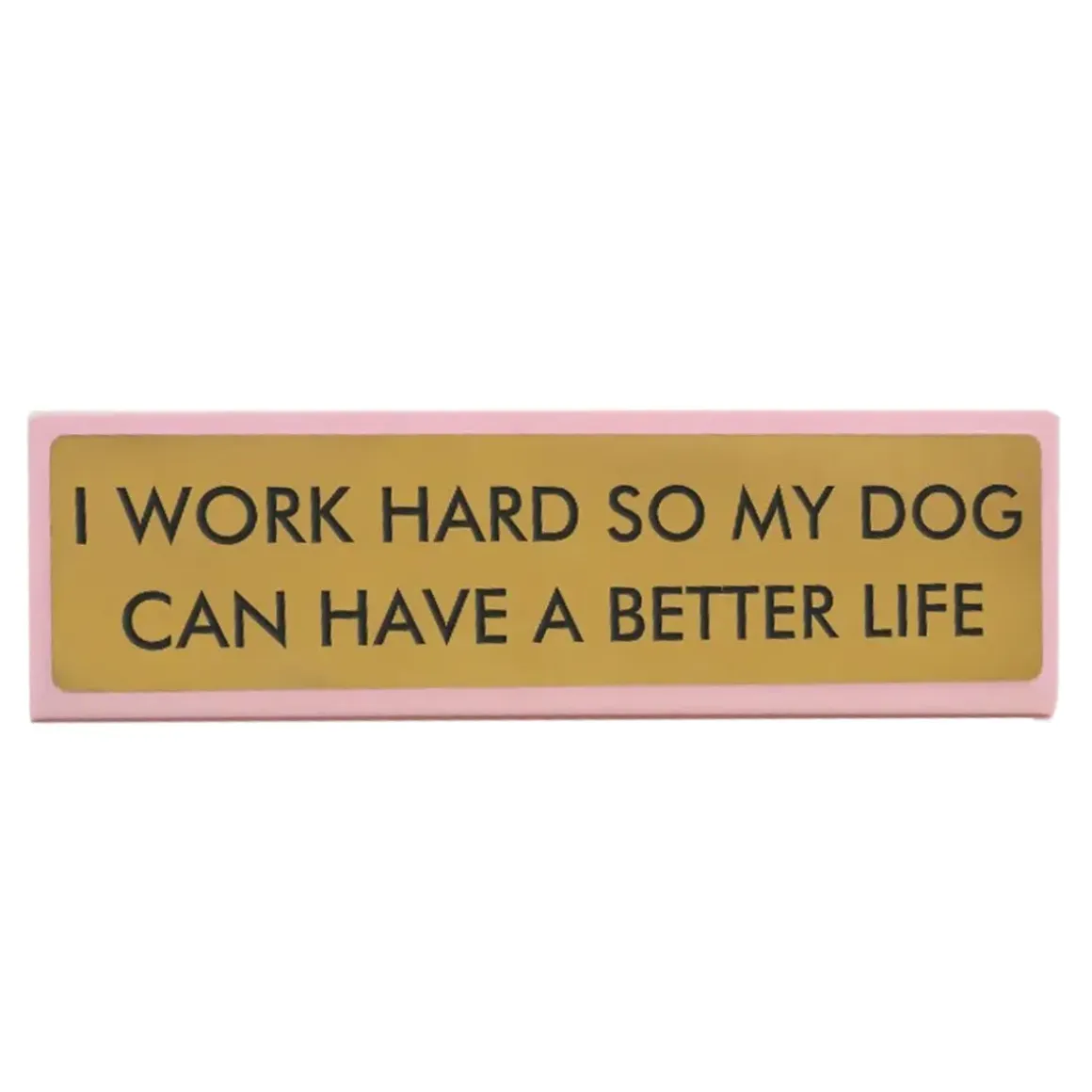 Plaque De Bureau I Work Hard So My Dog Can Have A Better Life