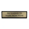Plaque De Bureau Pretending to work from Home